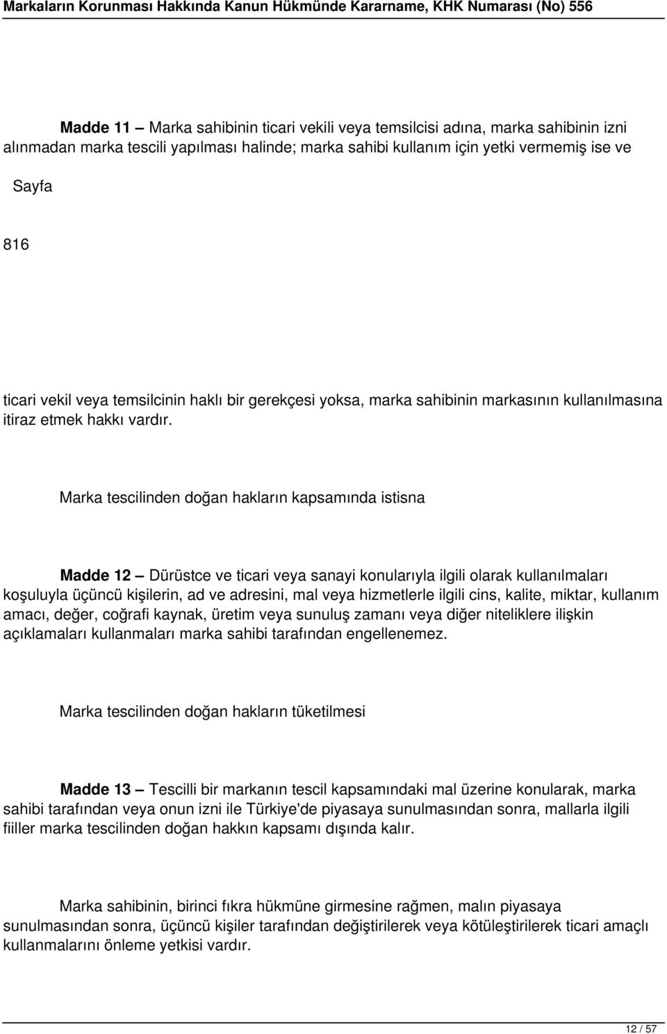 Marka tescilinden doğan hakların kapsamında istisna Madde 12 Dürüstce ve ticari veya sanayi konularıyla ilgili olarak kullanılmaları koşuluyla üçüncü kişilerin, ad ve adresini, mal veya hizmetlerle