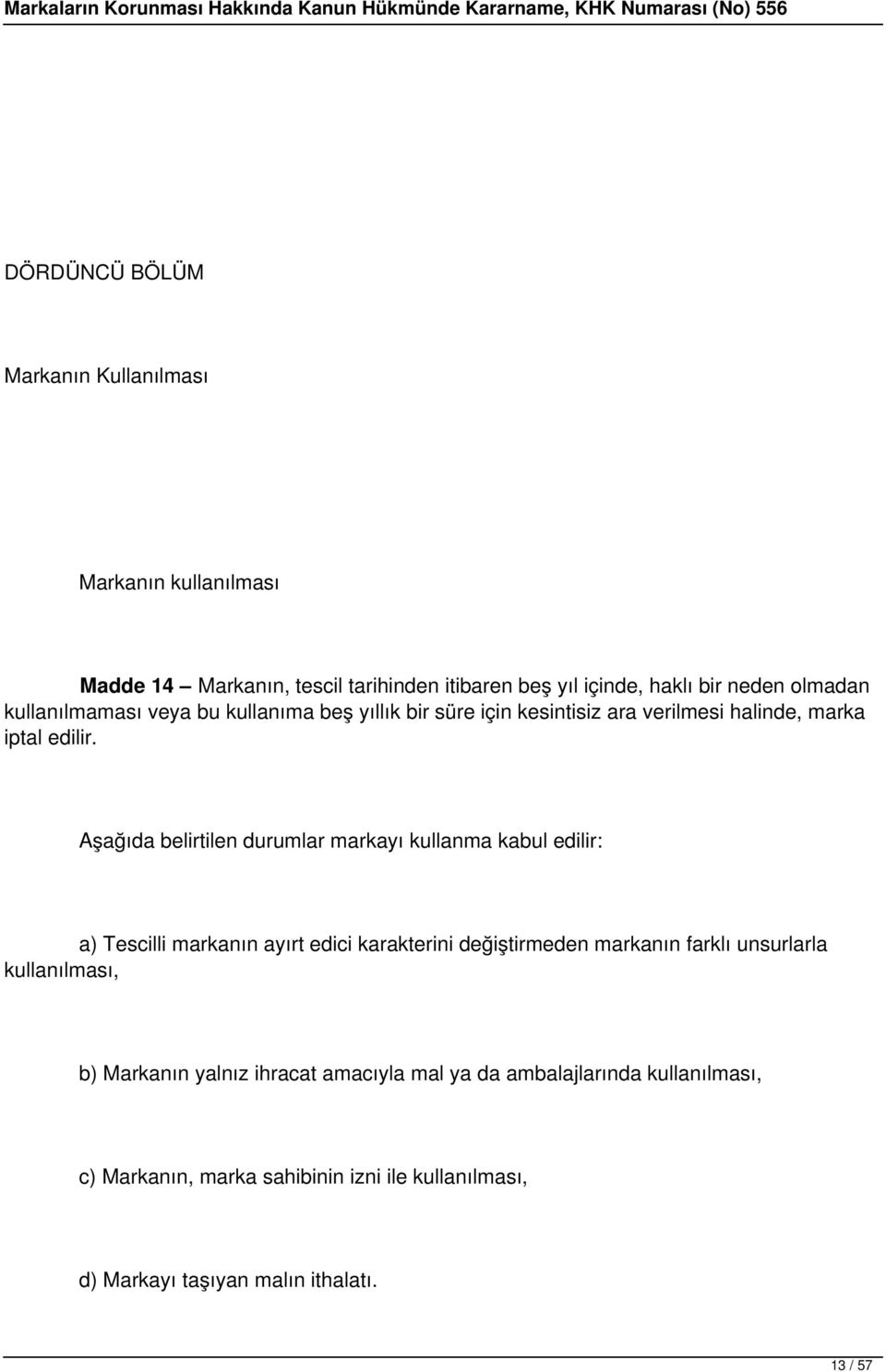 Aşağıda belirtilen durumlar markayı kullanma kabul edilir: a) Tescilli markanın ayırt edici karakterini değiştirmeden markanın farklı unsurlarla