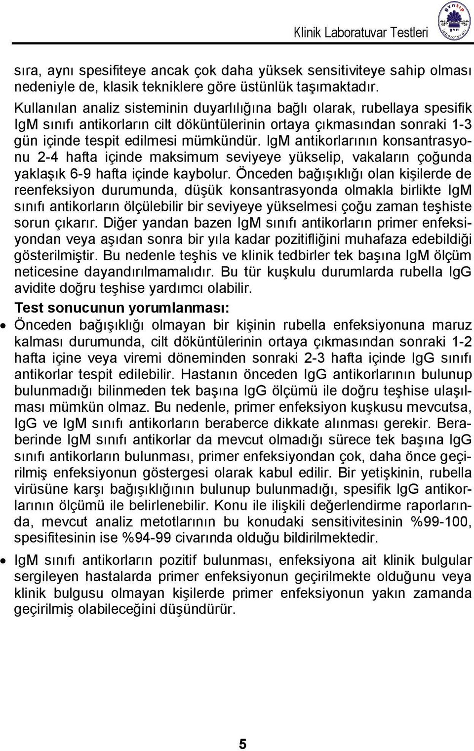 IgM antikorlarının konsantrasyonu 2-4 hafta içinde maksimum seviyeye yükselip, vakaların çoğunda yaklaşık 6-9 hafta içinde kaybolur.