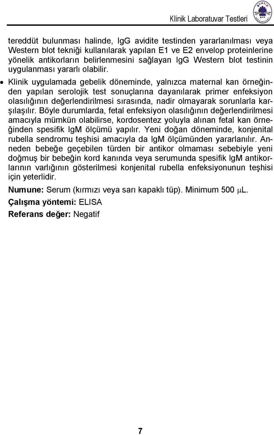 Klinik uygulamada gebelik döneminde, yalnızca maternal kan örneğinden yapılan serolojik test sonuçlarına dayanılarak primer enfeksiyon olasılığının değerlendirilmesi sırasında, nadir olmayarak