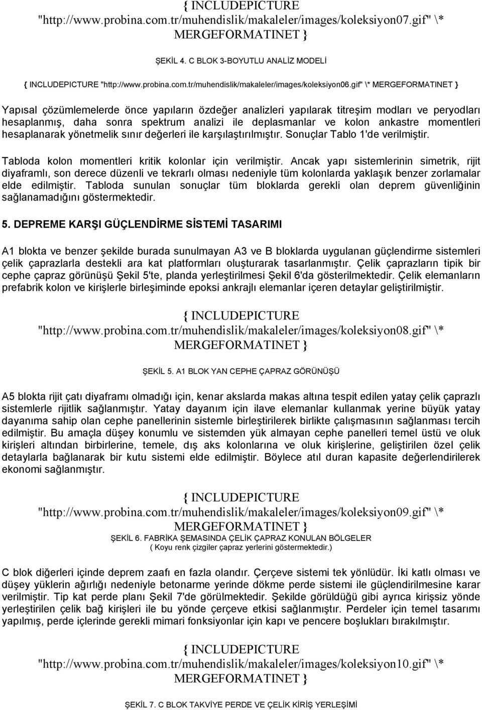 hesaplanarak yönetmelik sınır değerleri ile karşılaştırılmıştır. Sonuçlar Tablo 1'de verilmiştir. Tabloda kolon momentleri kritik kolonlar için verilmiştir.