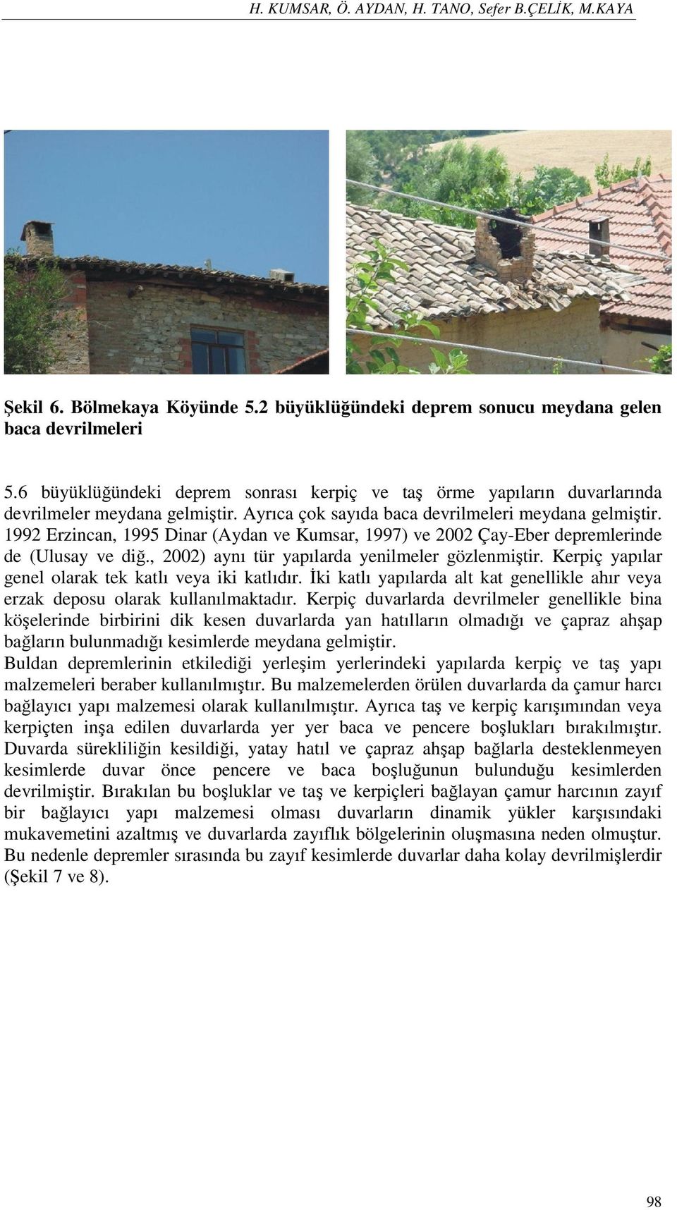 1992 Erzincan, 1995 Dinar (Aydan ve Kumsar, 1997) ve 2002 Çay-Eber depremlerinde de (Ulusay ve diğ., 2002) aynı tür yapılarda yenilmeler gözlenmiştir.