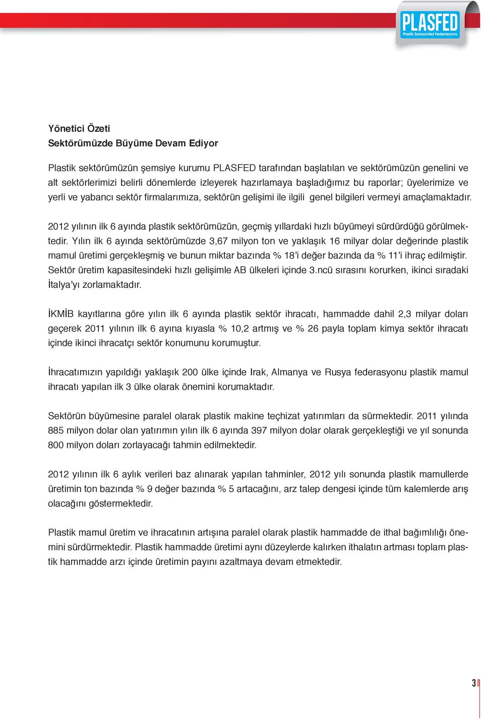 212 yılının ilk 6 ayında plastik sektörümüzün, geçmiş yıllardaki hızlı büyümeyi sürdürdüğü görülmektedir.