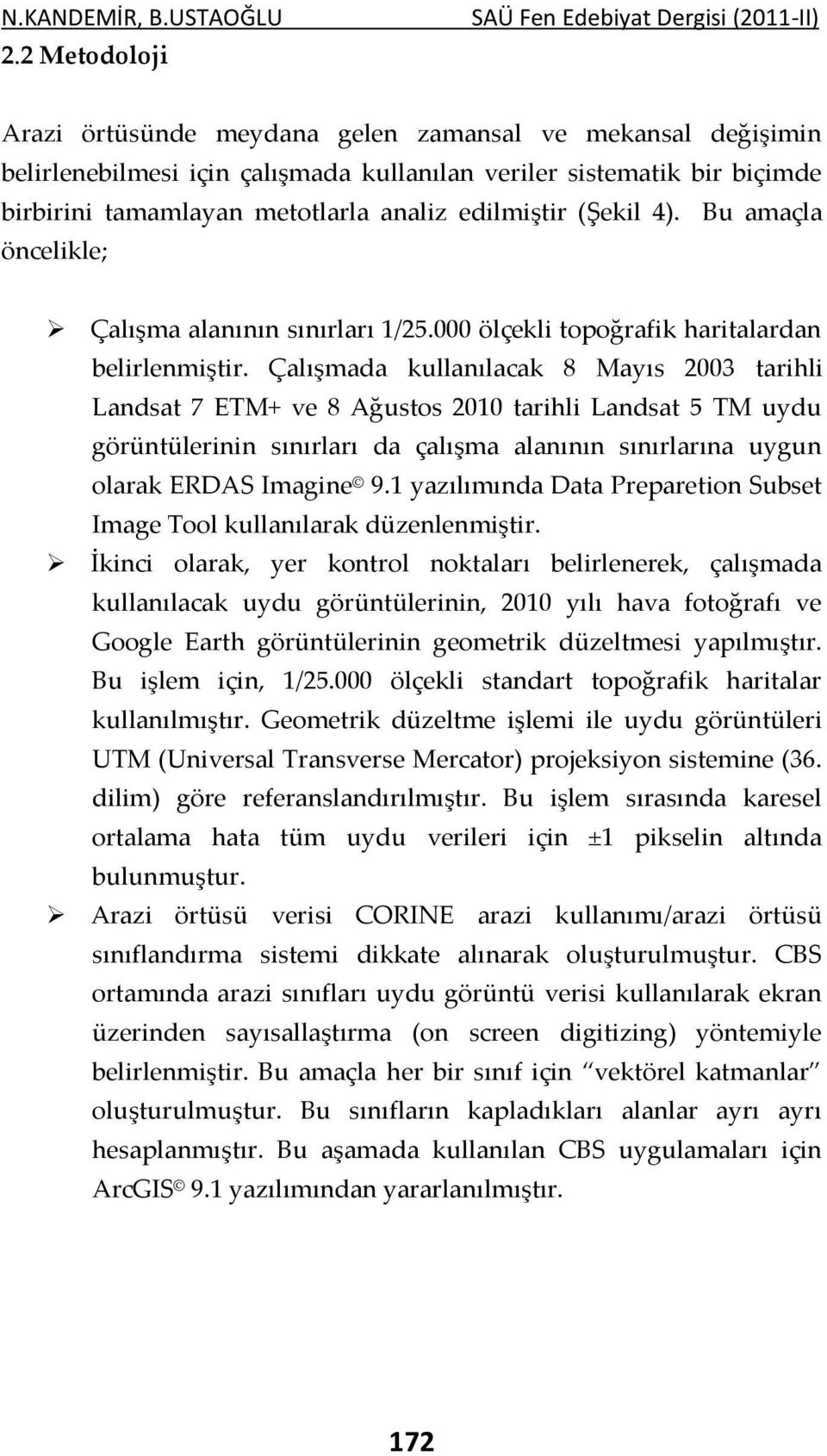 Çalışmada kullanılacak 8 Mayıs 2003 tarihli Landsat 7 ETM+ ve 8 Ağustos 2010 tarihli Landsat 5 TM uydu görüntülerinin sınırları da çalışma alanının sınırlarına uygun olarak ERDAS Imagine 9.