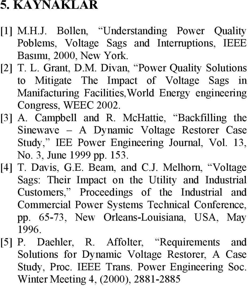 urnal, Vol. 13, No. 3, June 1999 pp. 153. [4] T. Davis, G.E. Beam, and C.J. Melhorn, Voltage Sags: Their Impact on the Utility and Industrial Customers, Proceedings of the Industrial and Commercial Power Systems Technical Conference, pp.