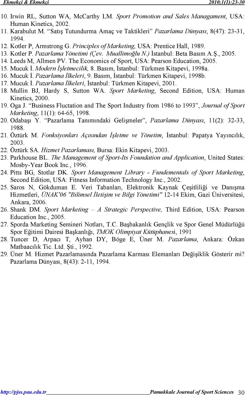 The Economics of Sport, USA: Pearson Education, 2005. 15. Mucuk İ. Modern İşletmecilik, 8. Basım, İstanbul: Türkmen Kitapevi, 1998a. 16. Mucuk İ. Pazarlama İlkeleri, 9.