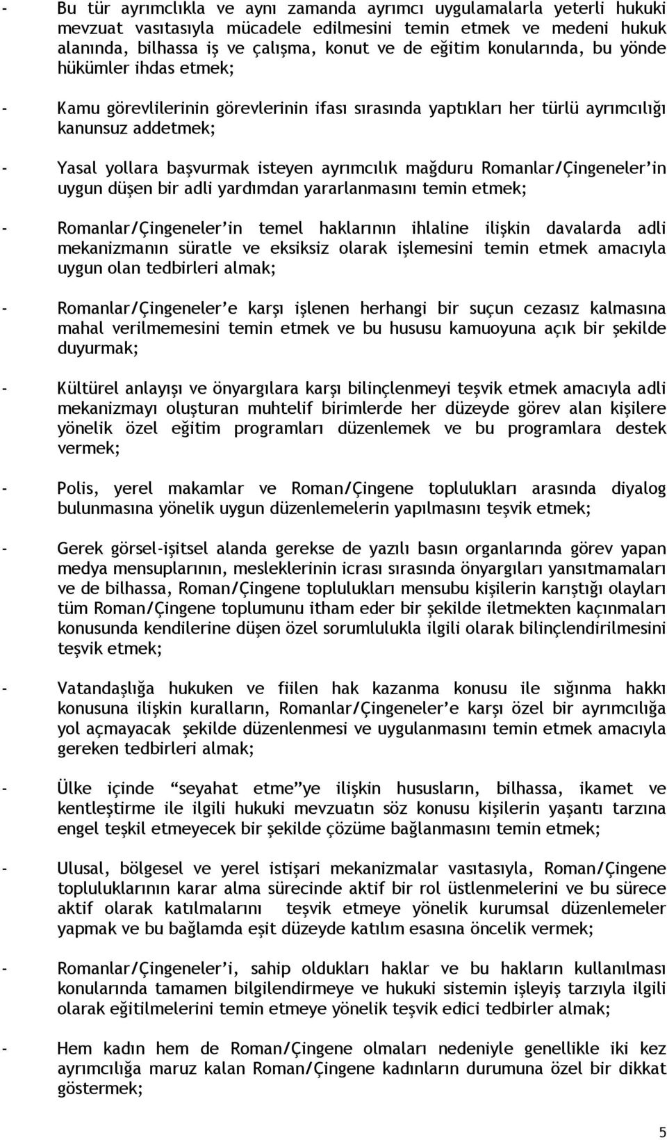 Romanlar/Çingeneler in uygun düşen bir adli yardımdan yararlanmasını temin etmek; - Romanlar/Çingeneler in temel haklarının ihlaline ilişkin davalarda adli mekanizmanın süratle ve eksiksiz olarak