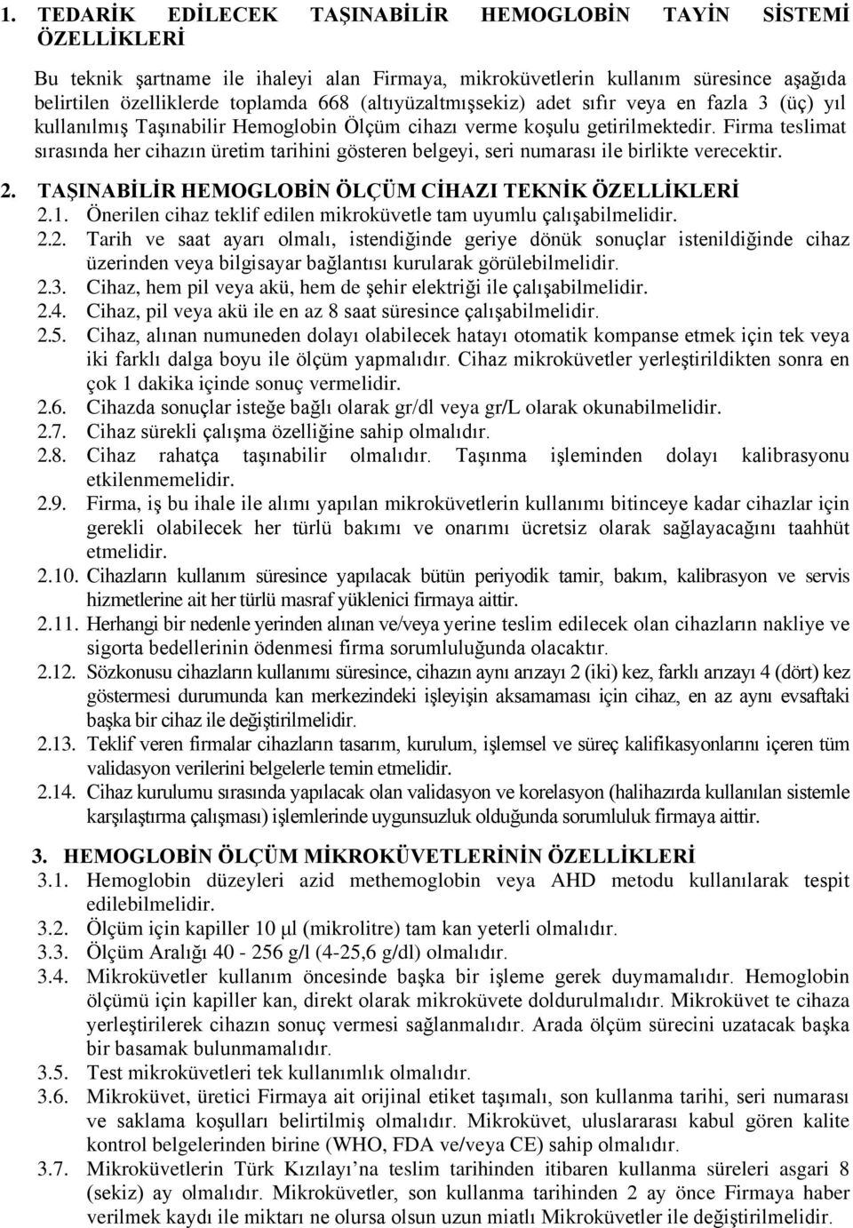 Firma teslimat sırasında her cihazın üretim tarihini gösteren belgeyi, seri numarası ile birlikte verecektir. 2. TAŞINABİLİR HEMOGLOBİN ÖLÇÜM CİHAZI TEKNİK ÖZELLİKLERİ 2.1.