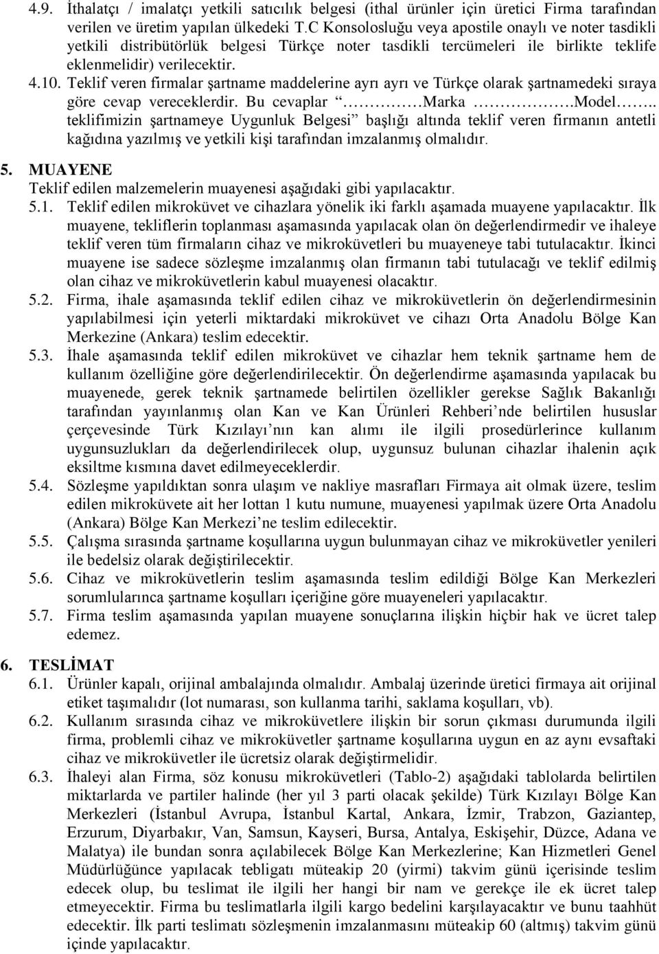 Teklif veren firmalar şartname maddelerine ayrı ayrı ve Türkçe olarak şartnamedeki sıraya göre cevap vereceklerdir. Bu cevaplar Marka.Model.