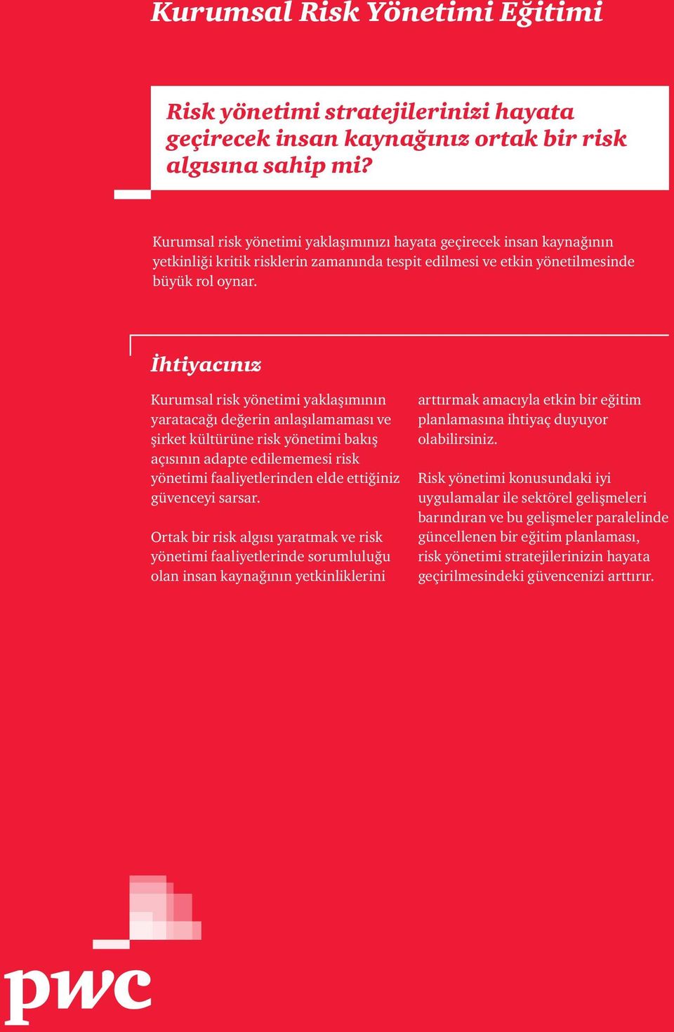 İhtiyacınız Kurumsal risk yönetimi yaklaşımının yaratacağı değerin anlaşılamaması ve şirket kültürüne risk yönetimi bakış açısının adapte edilememesi risk yönetimi faaliyetlerinden elde ettiğiniz