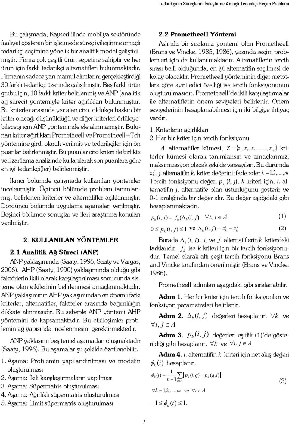 Beş farlı ürün grubu çn, 0 farlı rter belrlenş ve ANP (analt ağ sürec) yönteyle rter ağırlıları bulunuştur.