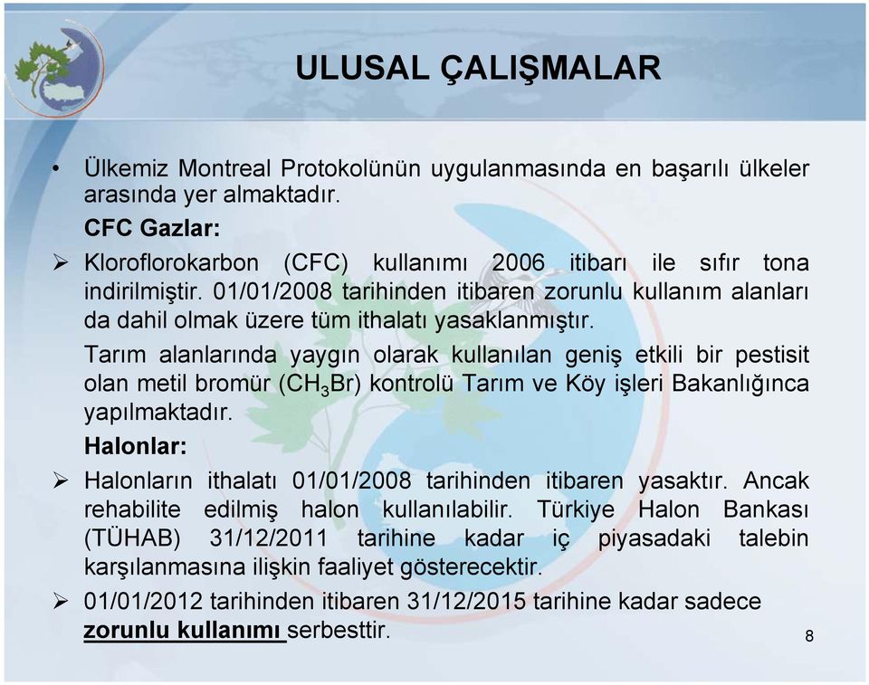 Tarım alanlarında yaygın olarak kullanılan geniş etkili bir pestisit olan metil bromür (CH 3 Br) kontrolü Tarım ve Köy işleri Bakanlığınca yapılmaktadır.