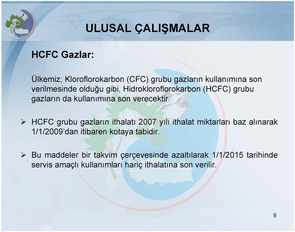 HCFC grubu gazların ithalatı 2007 yılı ithalat miktarları baz alınarak 1/1/2009 dan itibaren kotaya tabidir.