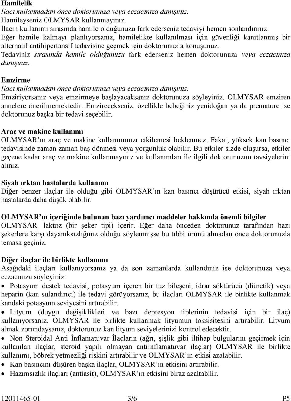 Tedaviniz sırasında hamile olduğunuzu fark ederseniz hemen doktorunuza veya eczacınıza danışınız. Emzirme İlacı kullanmadan önce doktorunuza veya eczacınıza danışınız.