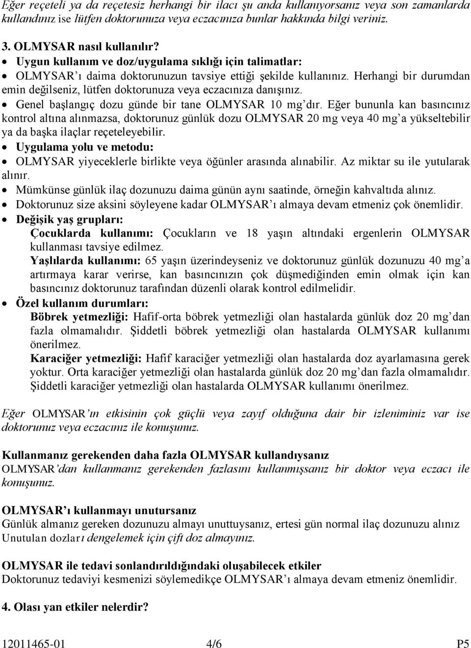 Herhangi bir durumdan emin değilseniz, lütfen doktorunuza veya eczacınıza danışınız. Genel başlangıç dozu günde bir tane OLMYSAR 10 mg dır.