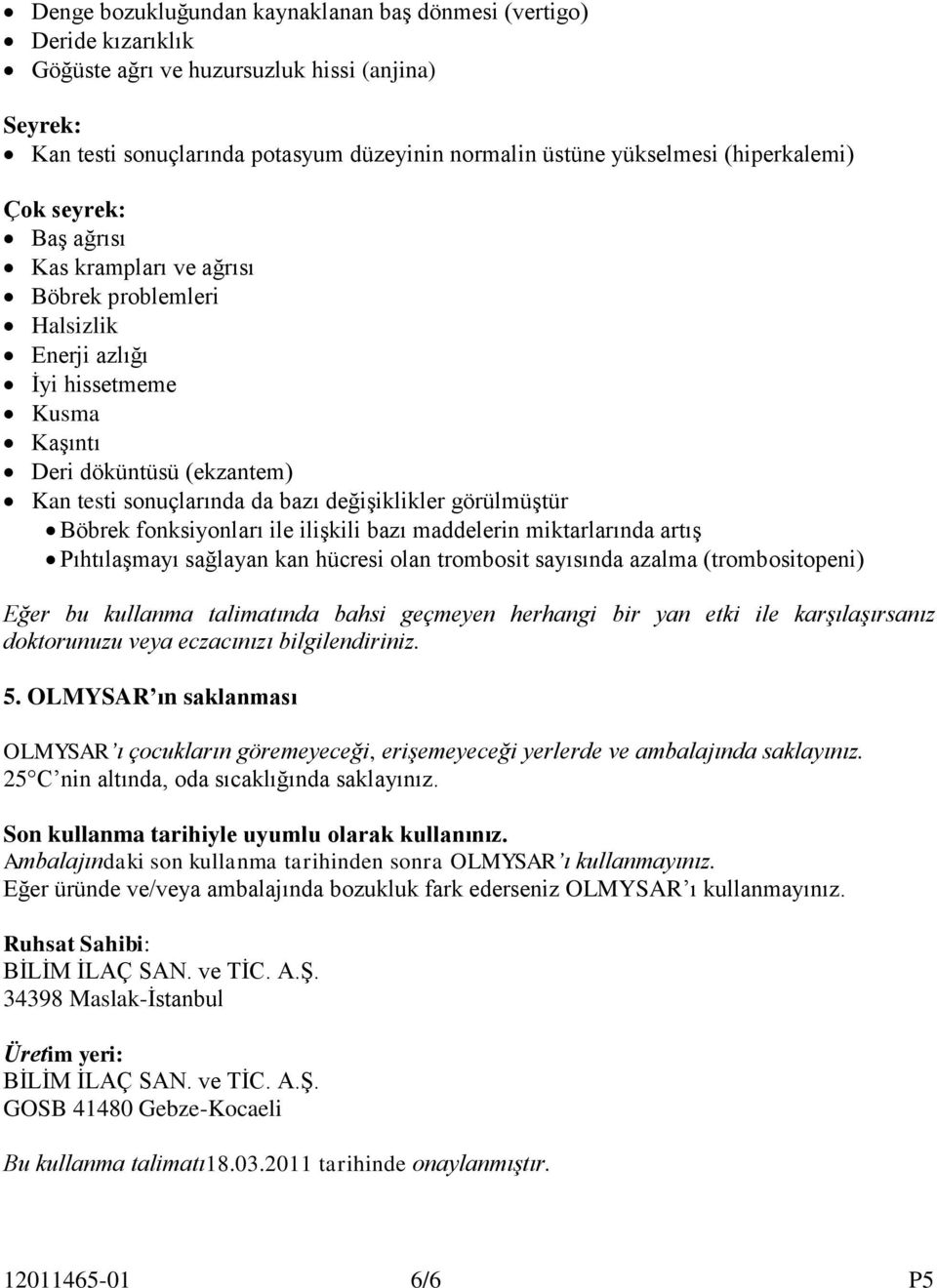 değişiklikler görülmüştür Böbrek fonksiyonları ile ilişkili bazı maddelerin miktarlarında artış Pıhtılaşmayı sağlayan kan hücresi olan trombosit sayısında azalma (trombositopeni) Eğer bu kullanma