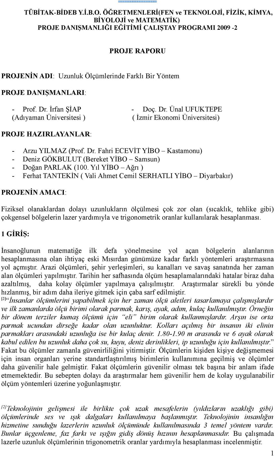 DANIŞMANLARI: - Prof. Dr. İrfan ŞİAP - Doç. Dr. Ünal UFUKTEPE (Adıyaman Üniversitesi ) ( İzmir Ekonomi Üniversitesi) PROJE HAZIRLAYANLAR: - Arzu YILMAZ (Prof. Dr. Fahri ECEVİT YİBO Kastamonu) - Deniz GÖKBULUT (Bereket YİBO Samsun) - Doğan PARLAK (100.