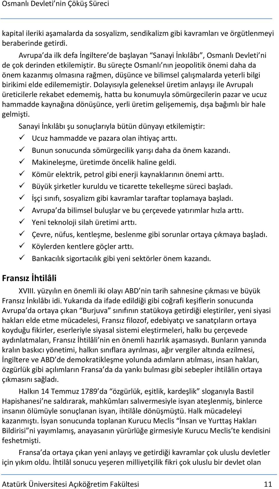 Bu süreçte Osmanlı nın jeopolitik önemi daha da önem kazanmış olmasına rağmen, düşünce ve bilimsel çalışmalarda yeterli bilgi birikimi elde edilememiştir.