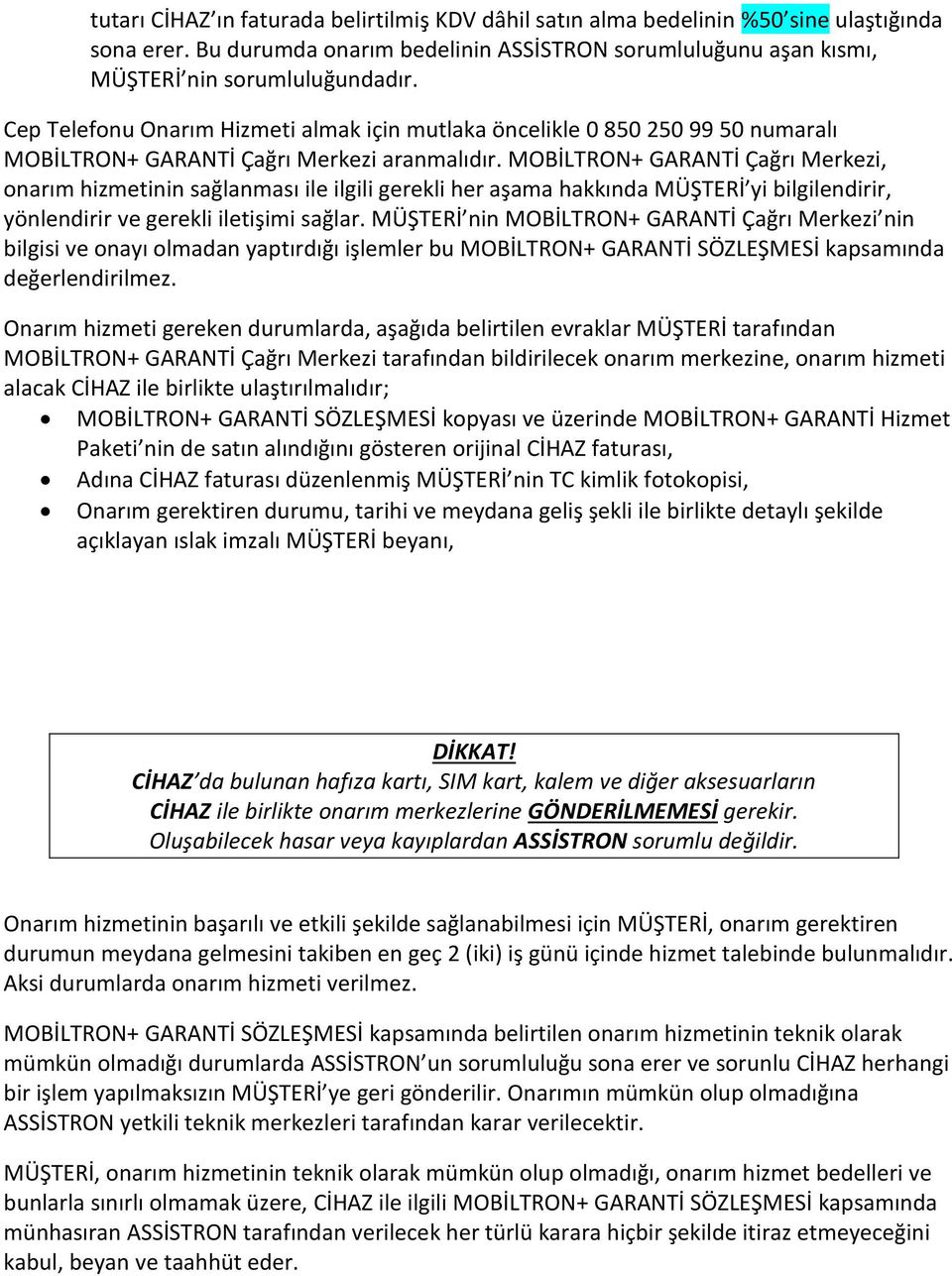 MOBİLTRON+ GARANTİ Çağrı Merkezi, onarım hizmetinin sağlanması ile ilgili gerekli her aşama hakkında MÜŞTERİ yi bilgilendirir, yönlendirir ve gerekli iletişimi sağlar.