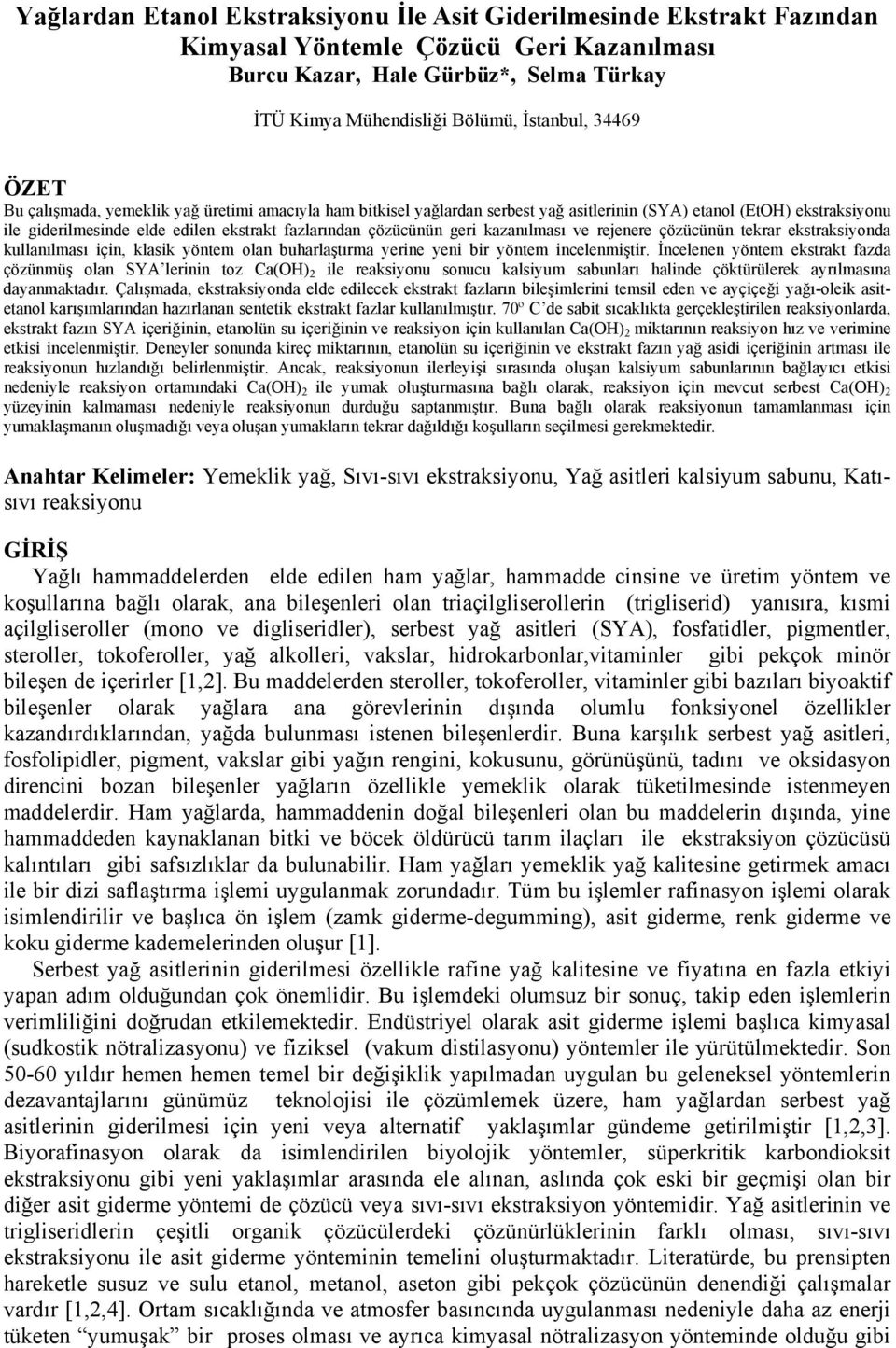 geri kazanılması ve rejenere çözücünün tekrar ekstraksiyonda kullanılması için, klasik yöntem olan buharlaştırma yerine yeni bir yöntem incelenmiştir.