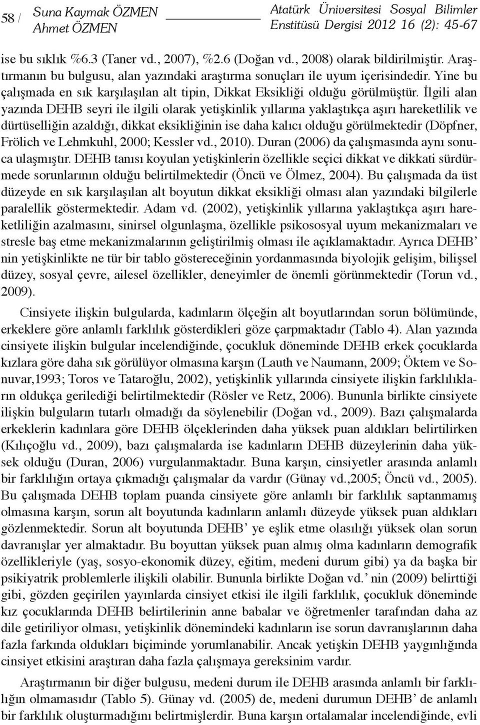 İlgili alan yazında DEHB seyri ile ilgili olarak yetişkinlik yıllarına yaklaştıkça aşırı hareketlilik ve dürtüselliğin azaldığı, dikkat eksikliğinin ise daha kalıcı olduğu görülmektedir (Döpfner,