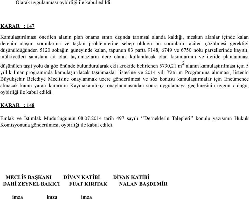 sorunların acilen çözülmesi gerektiği düşünüldüğünden 120 sokağın güneyinde kalan, tapunun 83 pafta 9148, 6749 ve 670 nolu parsellerinde kayıtlı, mülkiyetleri şahıslara ait olan taşınmazların dere