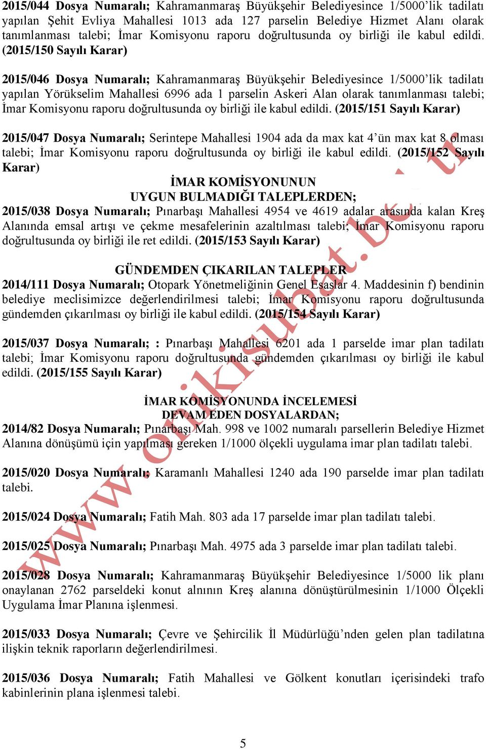 (2015/150 Sayılı Karar) 2015/046 Dosya Numaralı; Kahramanmaraş Büyükşehir Belediyesince 1/5000 lik tadilatı yapılan Yörükselim Mahallesi 6996 ada 1 parselin Askeri Alan olarak tanımlanması talebi;