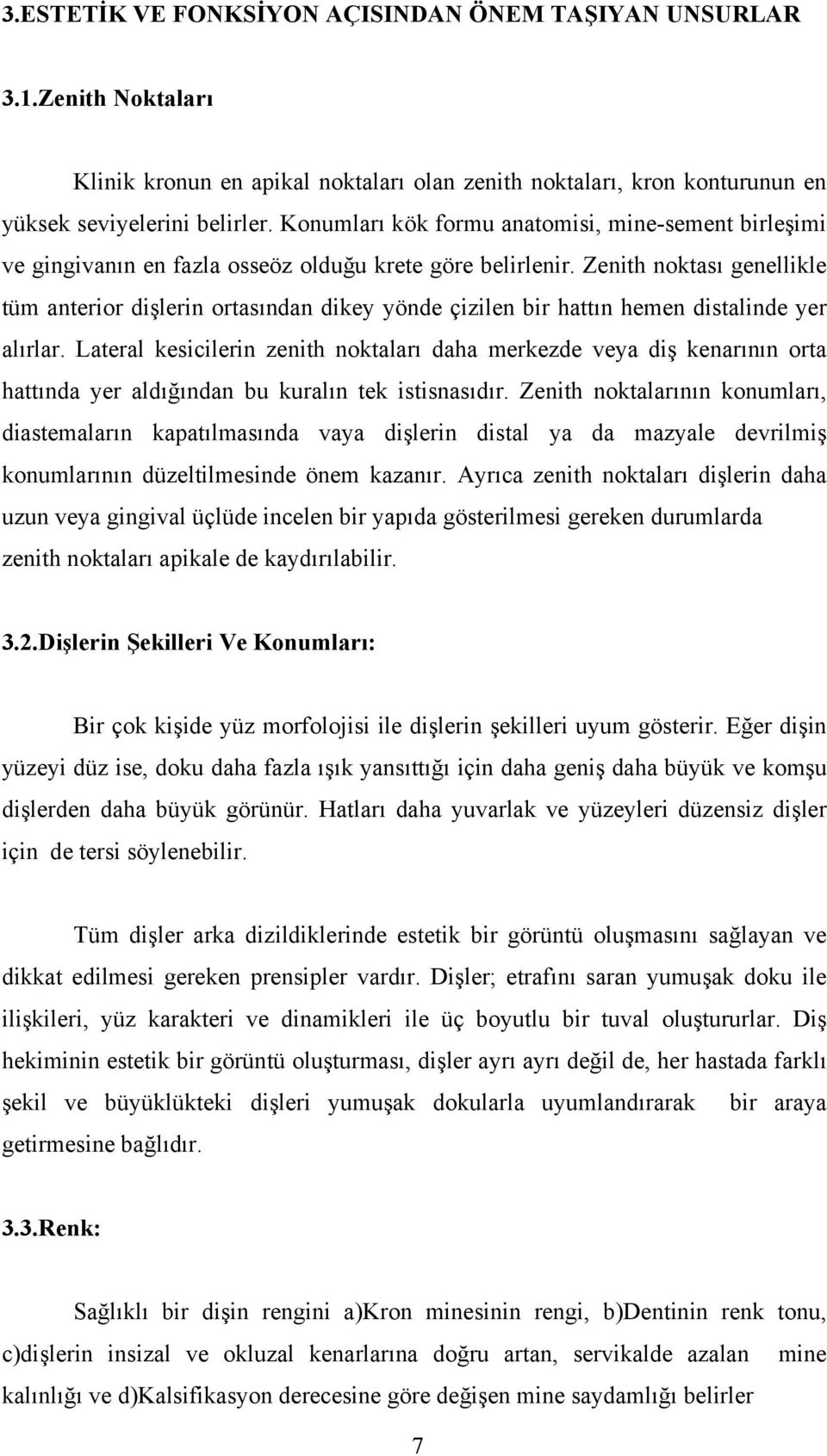 Zenith noktası genellikle tüm anterior dişlerin ortasından dikey yönde çizilen bir hattın hemen distalinde yer alırlar.