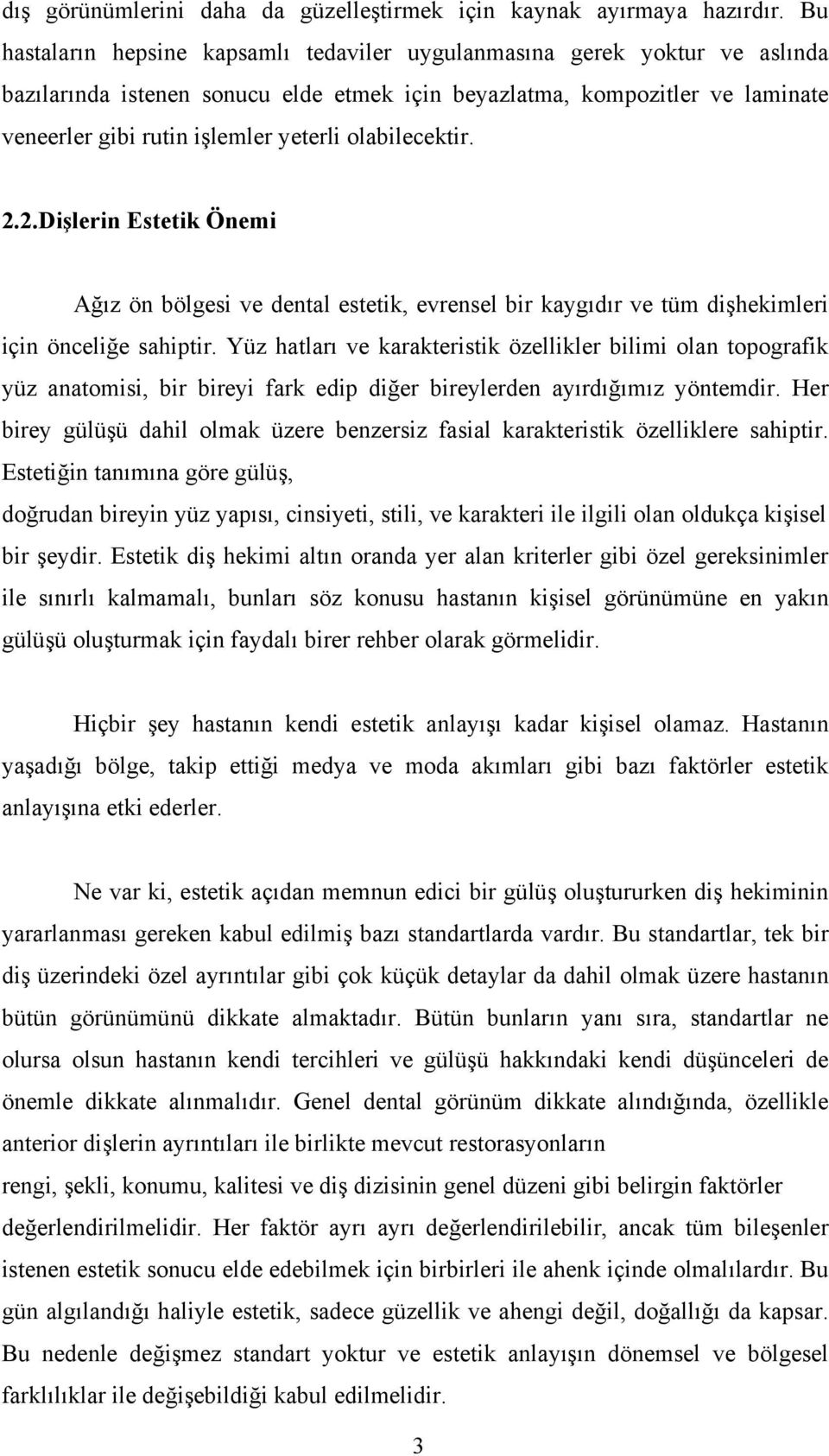 olabilecektir. 2.2.Dişlerin Estetik Önemi Ağız ön bölgesi ve dental estetik, evrensel bir kaygıdır ve tüm dişhekimleri için önceliğe sahiptir.