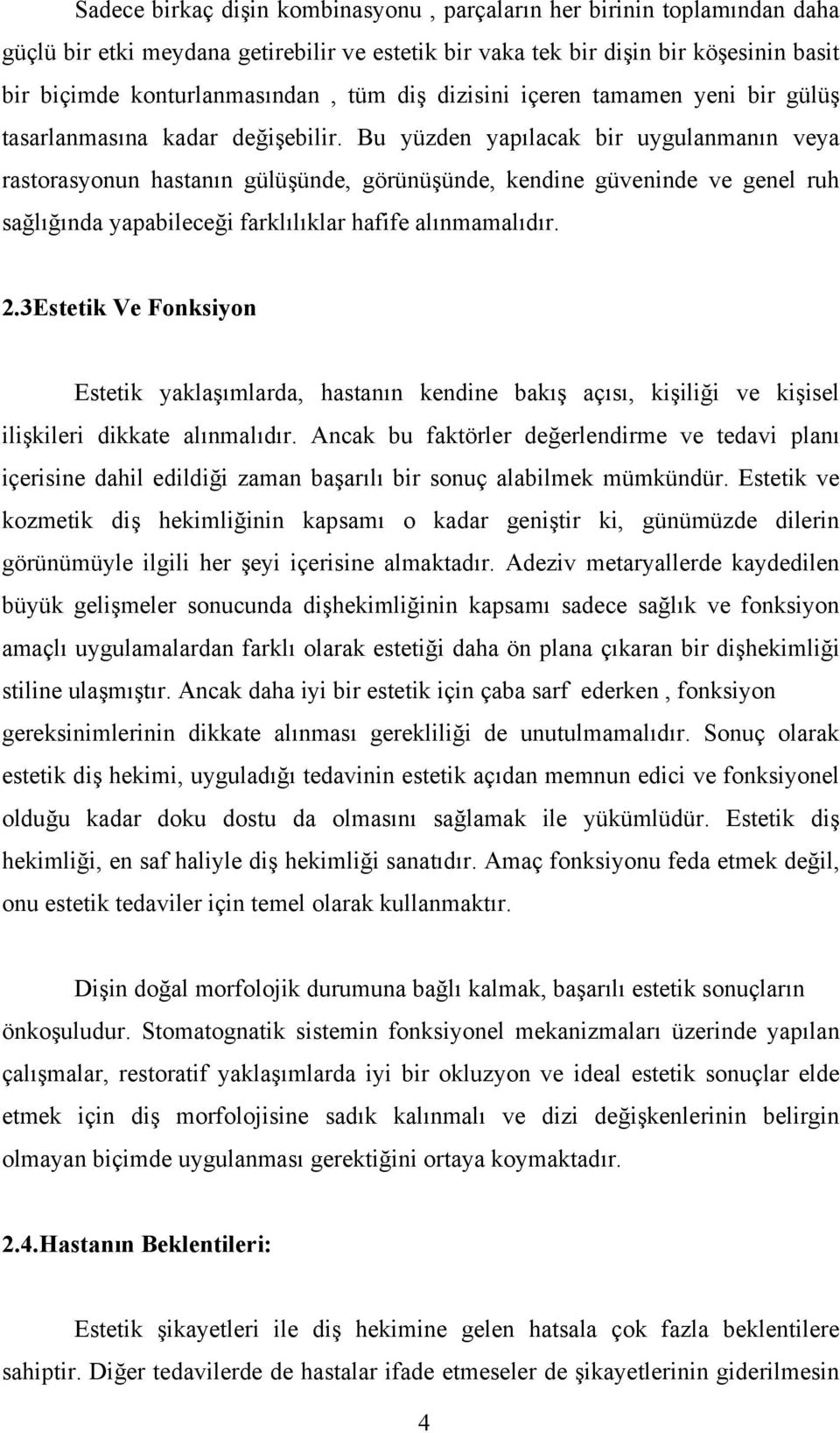 Bu yüzden yapılacak bir uygulanmanın veya rastorasyonun hastanın gülüşünde, görünüşünde, kendine güveninde ve genel ruh sağlığında yapabileceği farklılıklar hafife alınmamalıdır. 2.