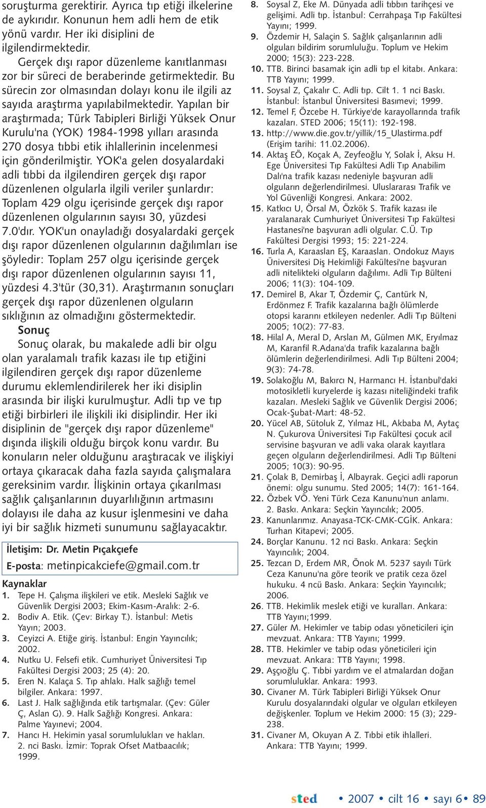 Yapýlan bir araþtýrmada; Türk Tabipleri Birliði Yüksek Onur Kurulu'na (YOK) 1984-1998 yýllarý arasýnda 270 dosya týbbi etik ihlallerinin incelenmesi için gönderilmiþtir.