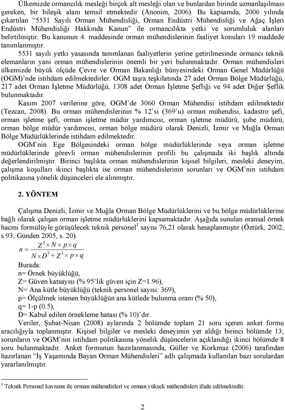 belirtilmiştir. Bu kanunun 4. maddesinde orman mühendislerinin faaliyet konuları 19 maddede tanımlanmıştır.