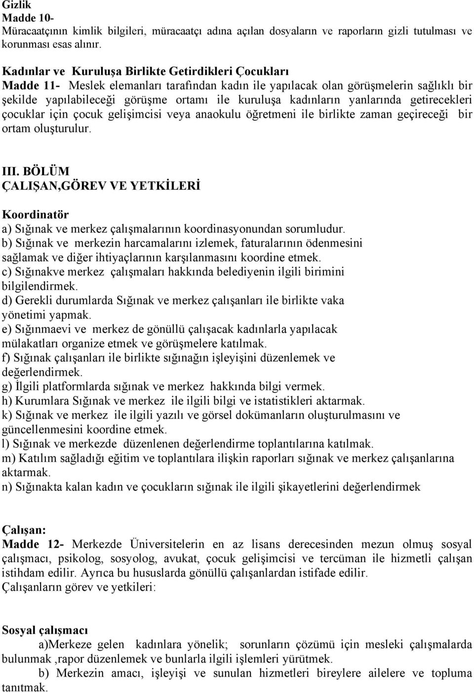 kadınların yanlarında getirecekleri çocuklar için çocuk gelişimcisi veya anaokulu öğretmeni ile birlikte zaman geçireceği bir ortam oluşturulur. III.