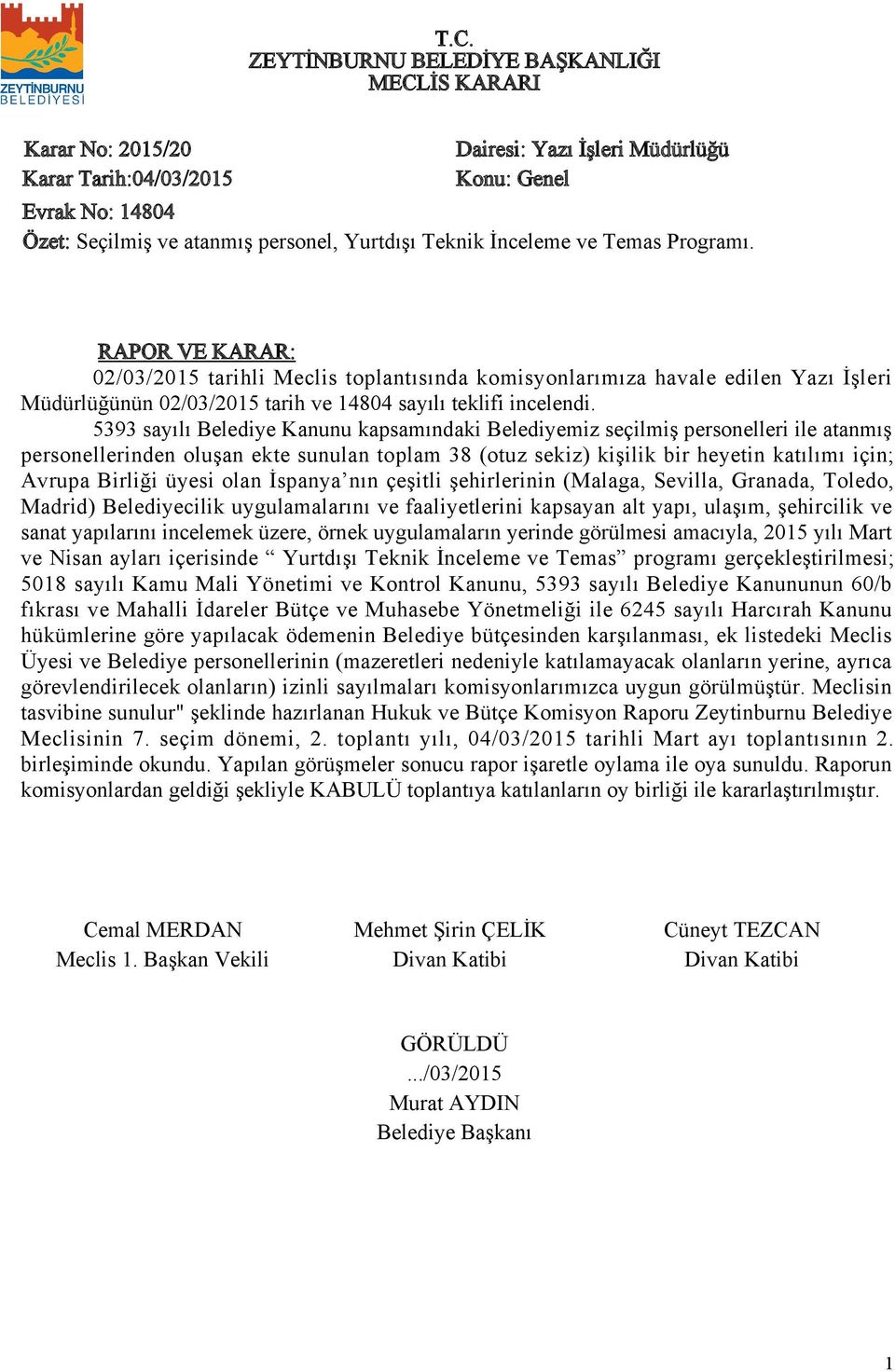 5393 sayılı Belediye Kanunu kapsamındaki Belediyemiz seçilmiş personelleri ile atanmış personellerinden oluşan ekte sunulan toplam 38 (otuz sekiz) kişilik bir heyetin katılımı için; Avrupa Birliği