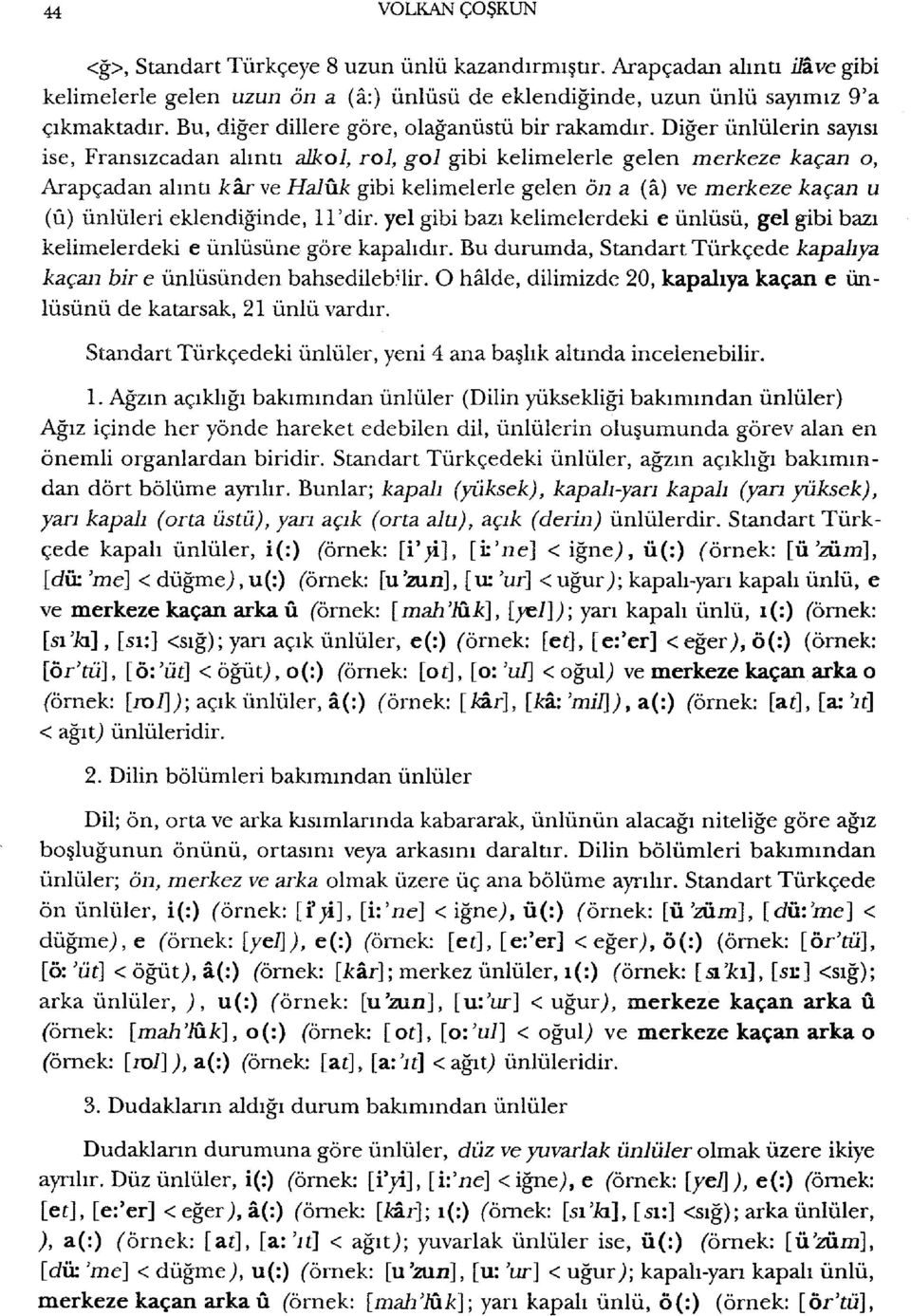 Diğer ünlülerin sayısı ise, Fransızcadan alıntı alkol, rol, gol gibi kelimelerle gelen merkeze kaçan o, Arapçadan alıntı kar ve HalUk gibi kelimelerle gelen ön a (a) ve merkeze kaçan u (ıl) ünlüleri