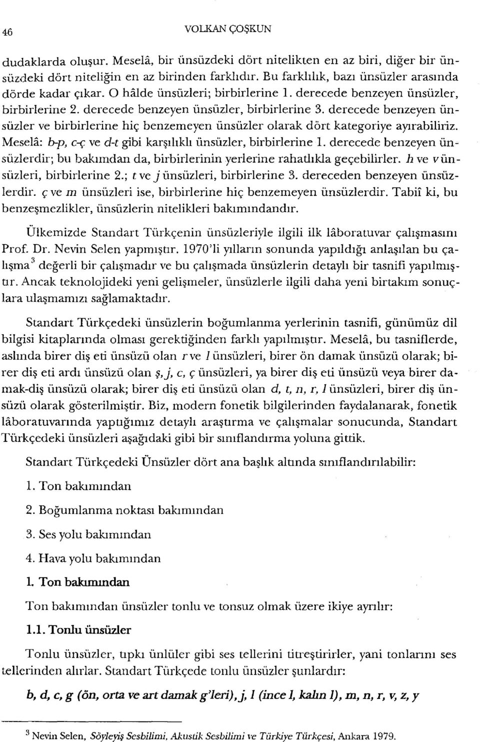 derecede benzeyen ünsüzler ve birbirlerine hiç benzemeyen ünsüzler olarak dört kategoriye ayırabiliriz. Mesela: b-p, c-ç ve d-t gibi karşılıklı ünsüzler, birbirlerine 1.