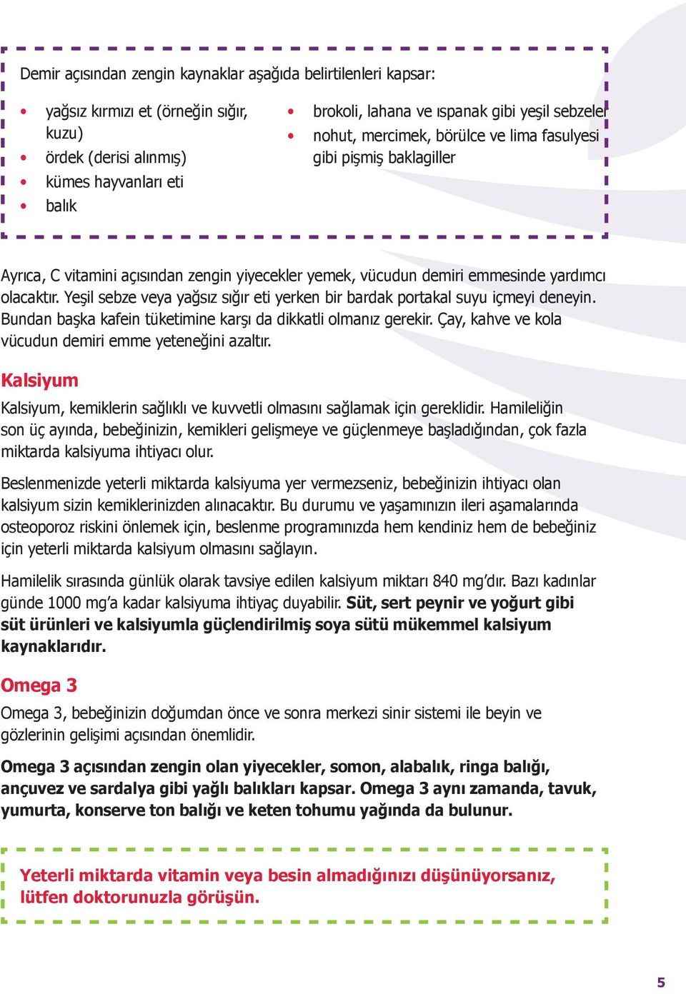 Yeşil sebze veya yağsız sığır eti yerken bir bardak portakal suyu içmeyi deneyin. Bundan başka kafein tüketimine karşı da dikkatli olmanız gerekir.