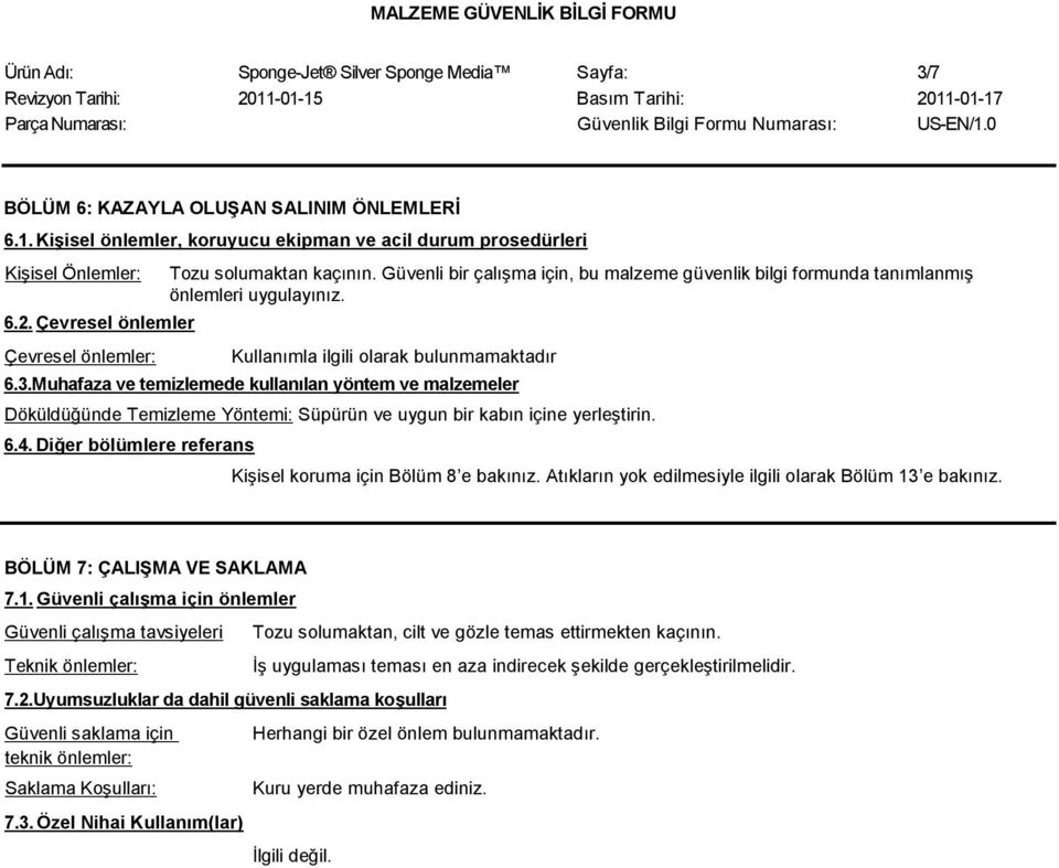 Kullanımla ilgili olarak bulunmamaktadır 6.3.Muhafaza ve temizlemede kullanılan yöntem ve malzemeler Döküldüğünde Temizleme Yöntemi: Süpürün ve uygun bir kabın içine yerleştirin. 6.4.