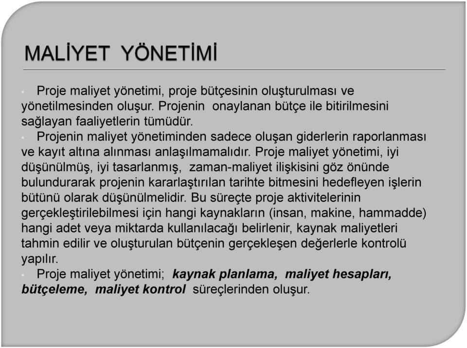 Proje maliyet yönetimi, iyi düşünülmüş, iyi tasarlanmış, zaman-maliyet ilişkisini göz önünde bulundurarak projenin kararlaştırılan tarihte bitmesini hedefleyen işlerin bütünü olarak düşünülmelidir.