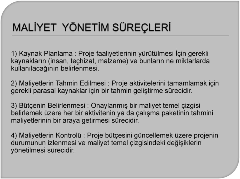 3) Bütçenin Belirlenmesi : Onaylanmış bir maliyet temel çizgisi belirlemek üzere her bir aktivitenin ya da çalışma paketinin tahmini maliyetlerinin bir araya