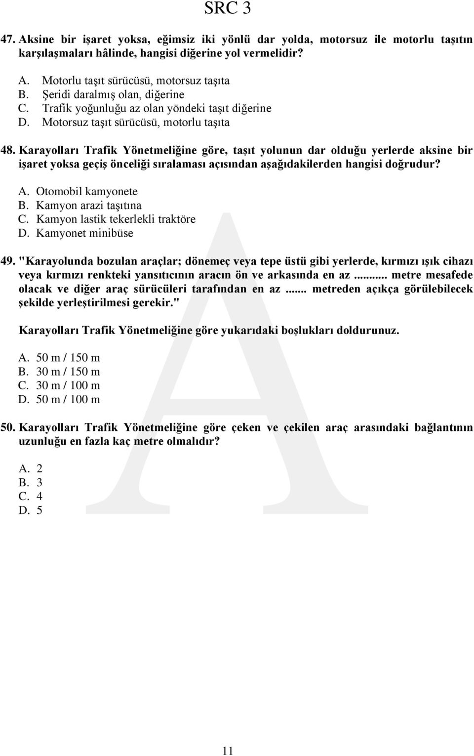 Karayolları Trafik Yönetmeliğine göre, taģıt yolunun dar olduğu yerlerde aksine bir iģaret yoksa geçiģ önceliği sıralaması açısından aģağıdakilerden hangisi doğrudur? A. Otomobil kamyonete B.