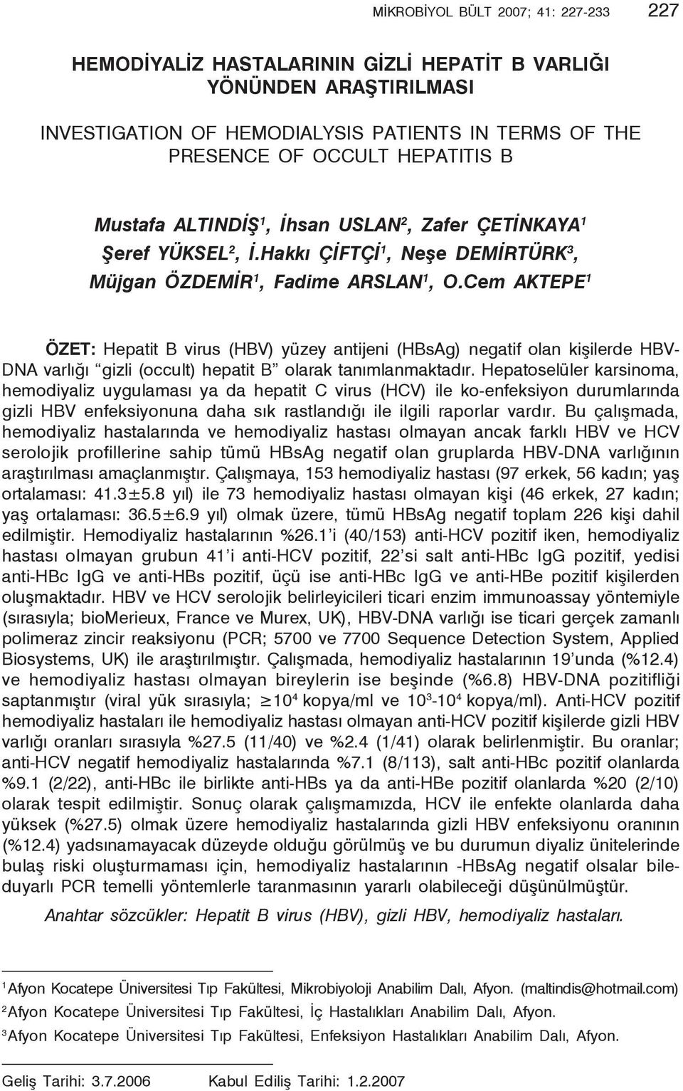 Cem AKTEPE 1 ÖZET: Hepatit B virus (HBV) yüzey antijeni (HBsAg) negatif olan kişilerde HBV- DNA varlığı gizli (occult) hepatit B olarak tanımlanmaktadır.