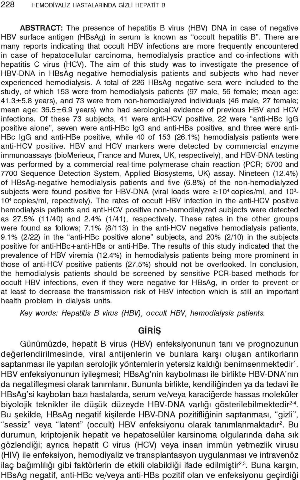 The aim of this study was to investigate the presence of HBV-DNA in HBsAg negative hemodialysis patients and subjects who had never experienced hemodialysis.