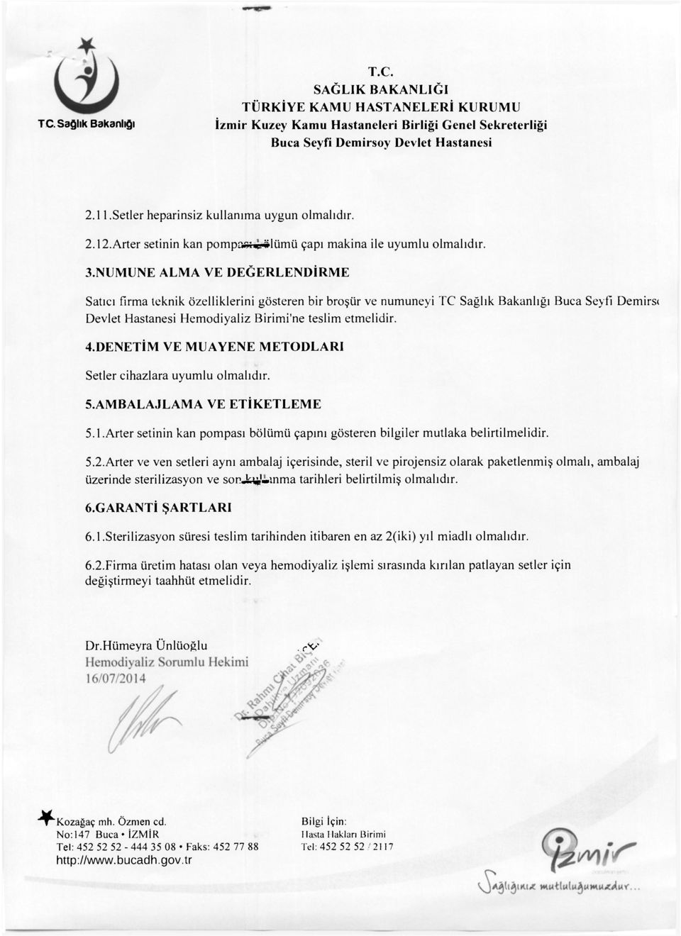 DENETİM VE MUAYENE METODLARI Setler cihazlara uyumlu olmalıdır. 5.AMBALAJLAMA VE ETİKETLEME 5.1.Arter setinin kan pompası bölümü çapını gösteren bilgiler mutlaka belirtilmelidir. 5.2.