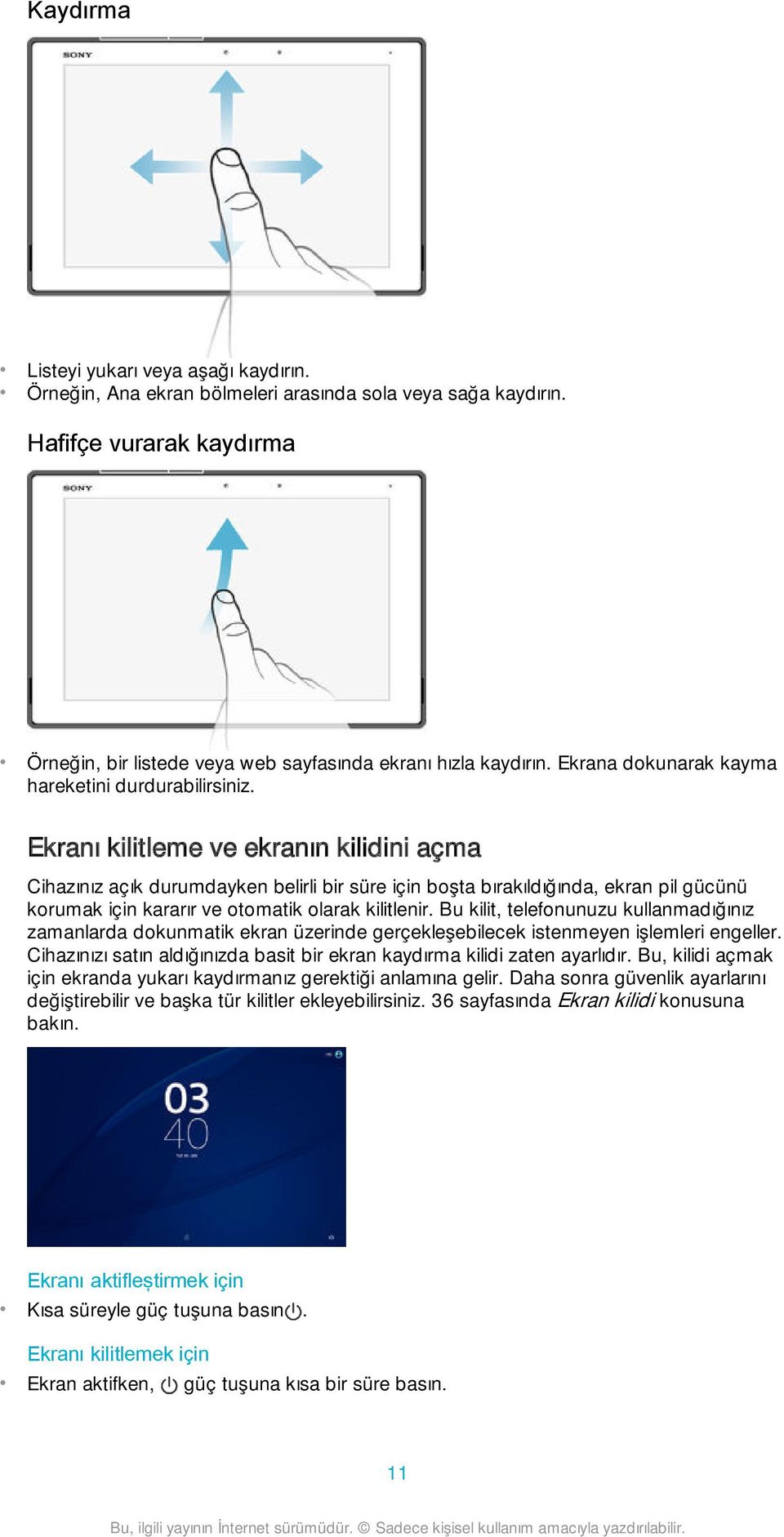 Ekranı kilitleme ve ekranın kilidini açma Cihazınız açık durumdayken belirli bir süre için boşta bırakıldığında, ekran pil gücünü korumak için kararır ve otomatik olarak kilitlenir.