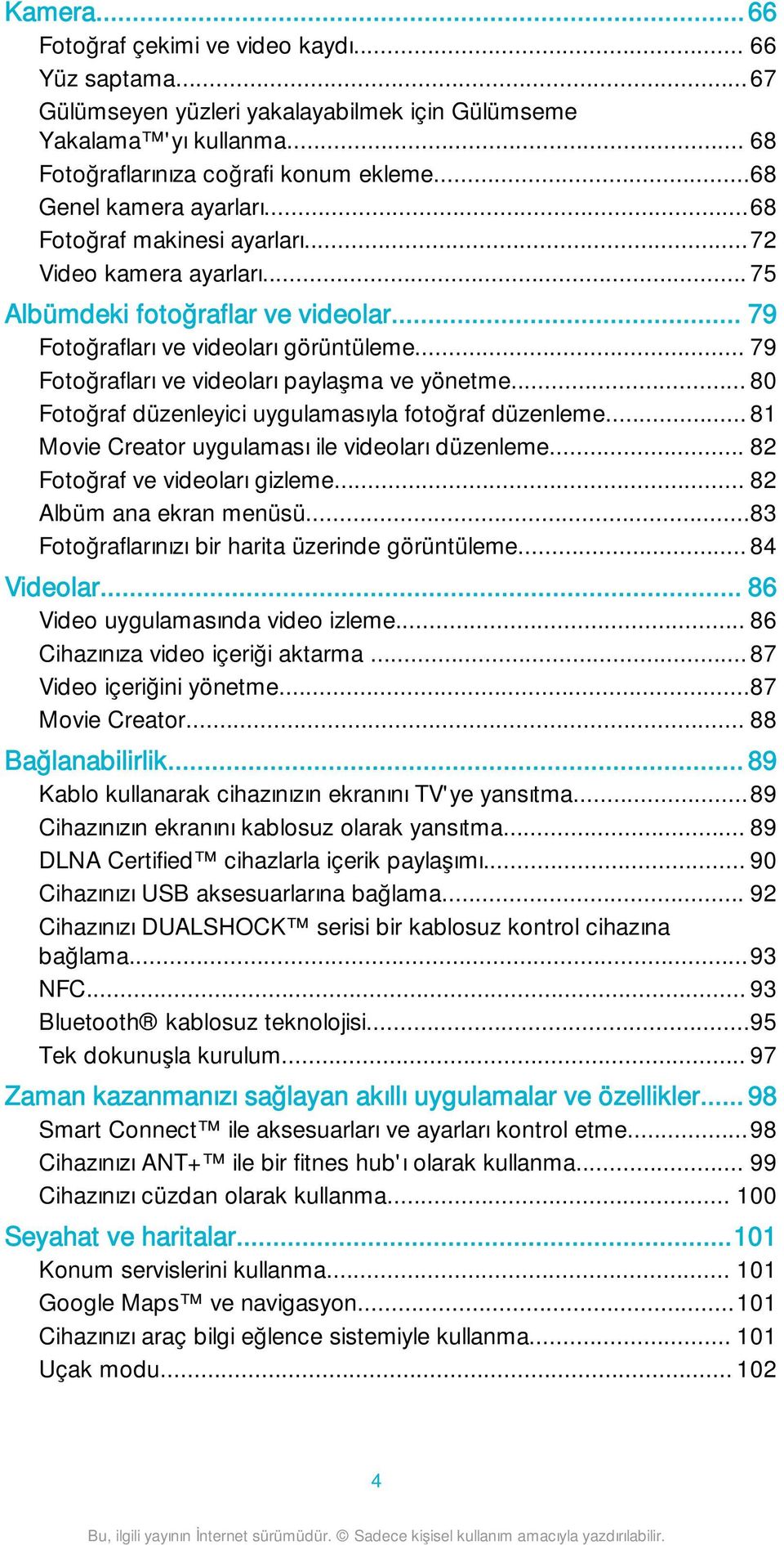 .. 79 Fotoğrafları ve videoları paylaşma ve yönetme... 80 Fotoğraf düzenleyici uygulamasıyla fotoğraf düzenleme... 81 Movie Creator uygulaması ile videoları düzenleme.