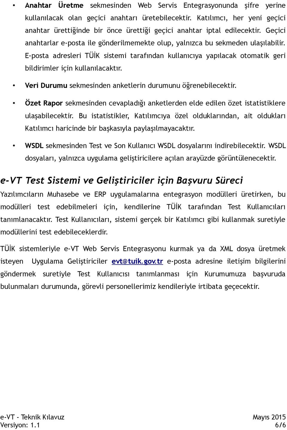 E-posta adresleri TÜİK sistemi tarafından kullanıcıya yapılacak otomatik geri bildirimler için kullanılacaktır. Veri Durumu sekmesinden anketlerin durumunu öğrenebilecektir.