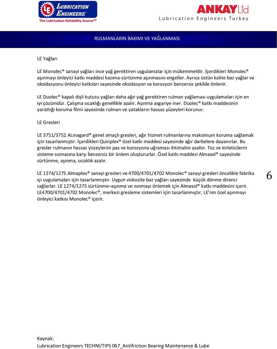 LE Duolec kapalı dişli kutusu yağları daha ağır yağ gerektiren rulman yağlaması uygulamaları için en iyi çözümdür. Çalışma sıcaklığı genellikle azalır. Aşınma asgariye iner.