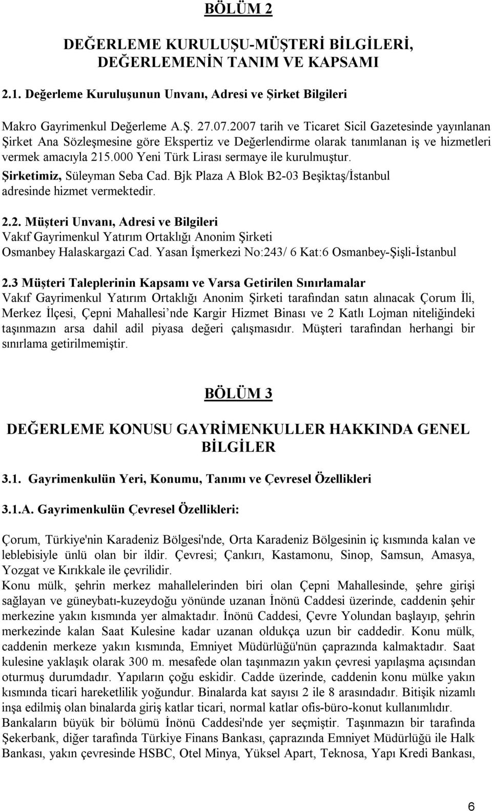 000 Yeni Türk Lirası sermaye ile kurulmuştur. Şirketimiz, Süleyman Seba Cad. Bjk Plaza A Blok B2-