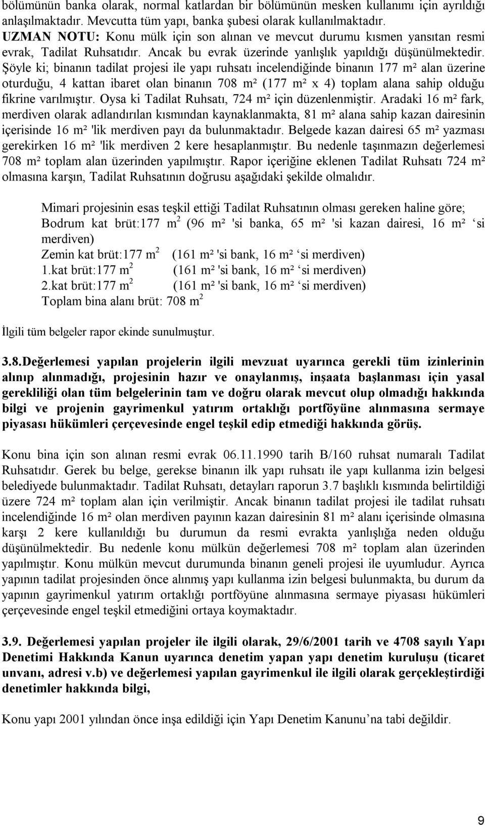 Şöyle ki; binanın tadilat projesi ile yapı ruhsatı incelendiğinde binanın 177 m² alan üzerine oturduğu, 4 kattan ibaret olan binanın 708 m² (177 m² x 4) toplam alana sahip olduğu fikrine varılmıştır.